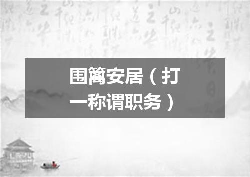 围篱安居（打一称谓职务）