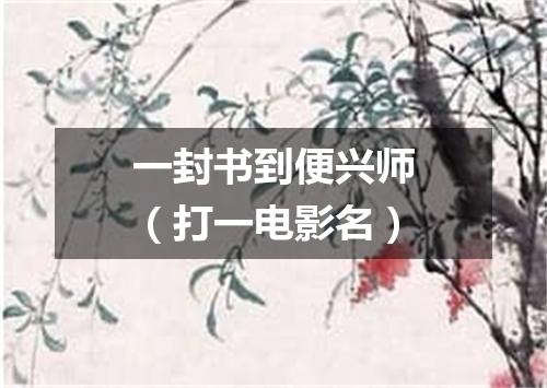 一封书到便兴师（打一电影名）