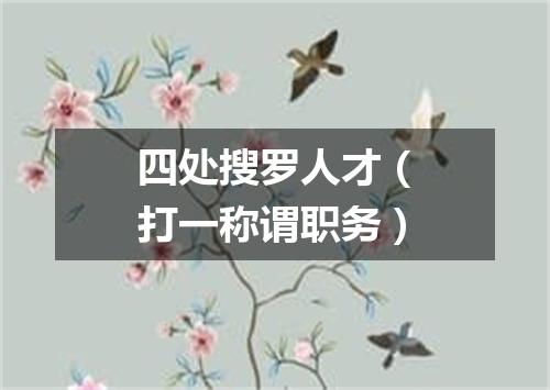 四处搜罗人才（打一称谓职务）