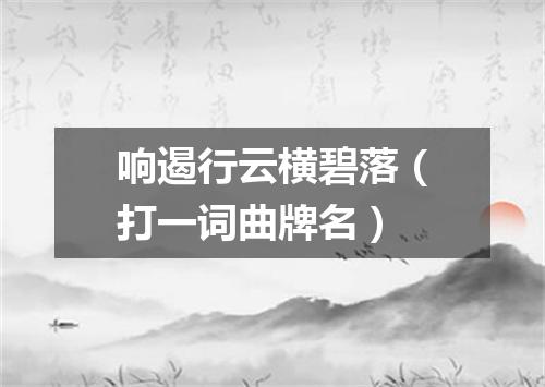 响遏行云横碧落（打一词曲牌名）