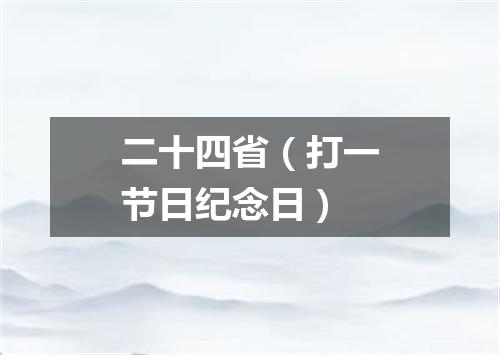 二十四省（打一节日纪念日）