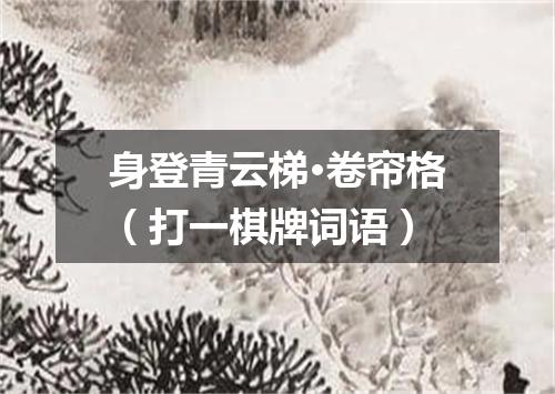 身登青云梯·卷帘格（打一棋牌词语）