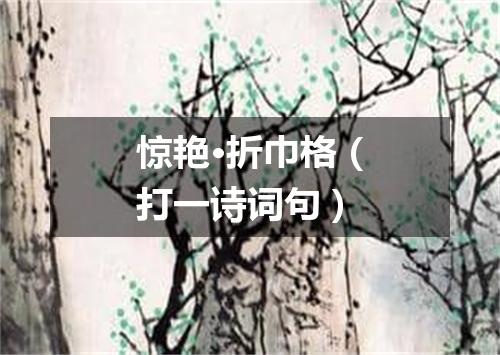 惊艳·折巾格（打一诗词句）