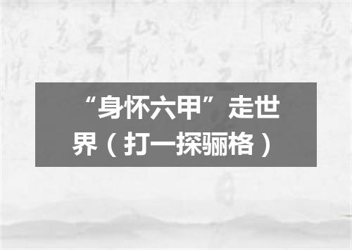 “身怀六甲”走世界（打一探骊格）