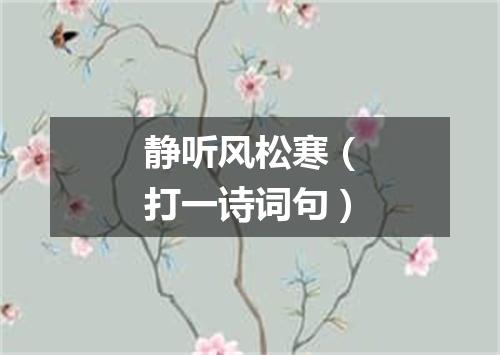 静听风松寒（打一诗词句）