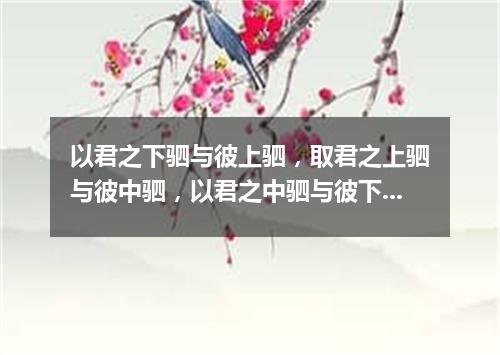 以君之下驷与彼上驷，取君之上驷与彼中驷，以君之中驷与彼下驷（打一探骊格）