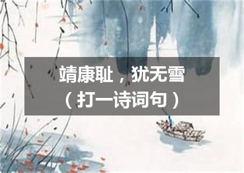 靖康耻，犹无雪（打一诗词句）