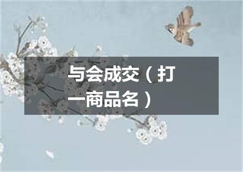 与会成交（打一商品名）