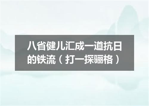 八省健儿汇成一道抗日的铁流（打一探骊格）