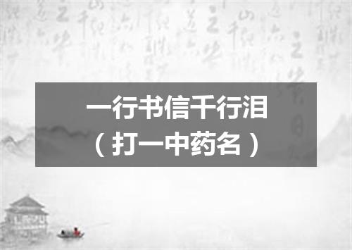 一行书信千行泪（打一中药名）