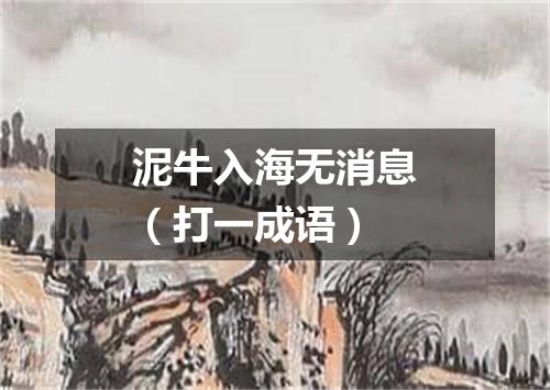 泥牛入海无消息（打一成语）