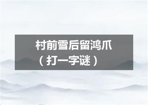 村前雪后留鸿爪（打一字谜）