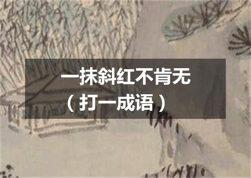 一抹斜红不肯无（打一成语）