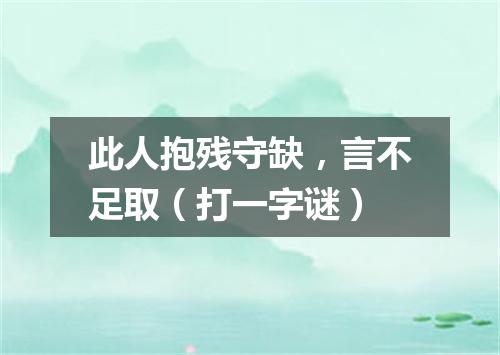 此人抱残守缺，言不足取（打一字谜）