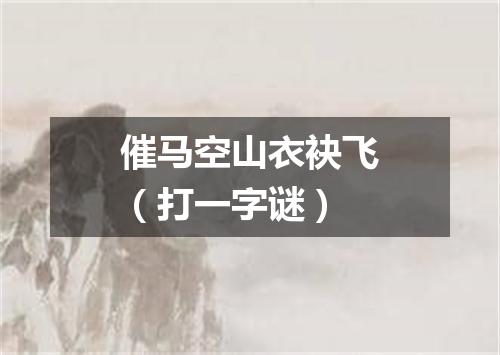 催马空山衣袂飞（打一字谜）