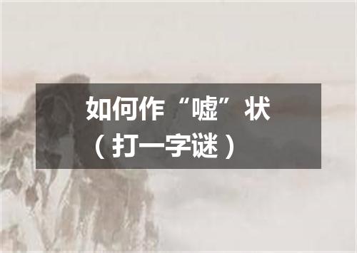 如何作“嘘”状（打一字谜）