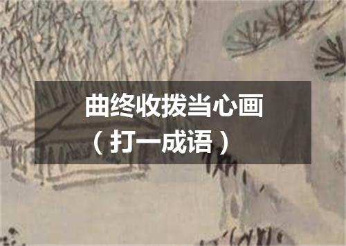 曲终收拨当心画（打一成语）