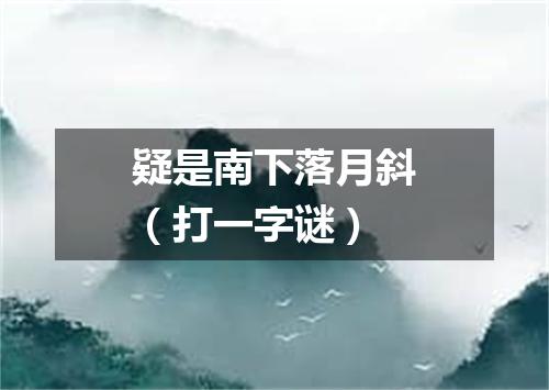 疑是南下落月斜（打一字谜）