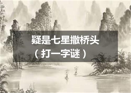 疑是七星撒桥头（打一字谜）