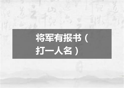 将军有报书（打一人名）