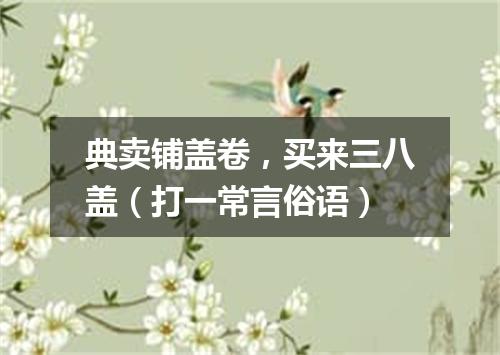 典卖铺盖卷，买来三八盖（打一常言俗语）