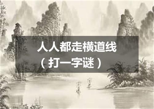 人人都走横道线（打一字谜）