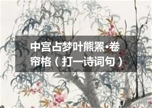 中宫占梦叶熊罴·卷帘格（打一诗词句）