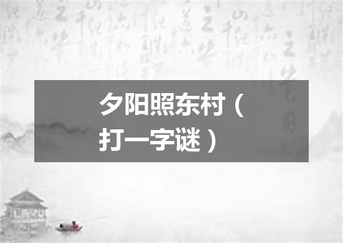 夕阳照东村（打一字谜）