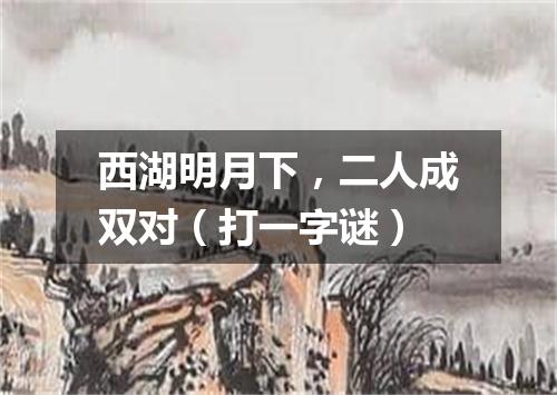 西湖明月下，二人成双对（打一字谜）