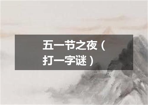 五一节之夜（打一字谜）