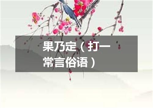 果乃定（打一常言俗语）