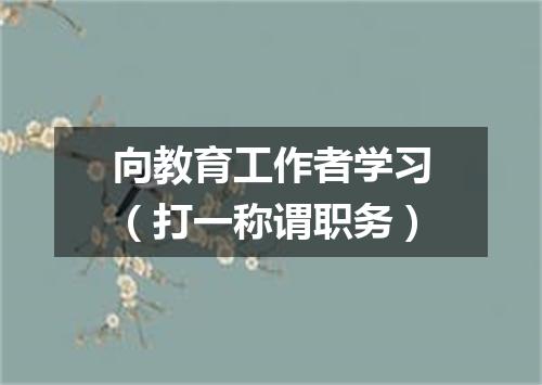 向教育工作者学习（打一称谓职务）