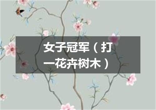 女子冠军（打一花卉树木）