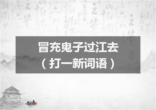 冒充鬼子过江去（打一新词语）