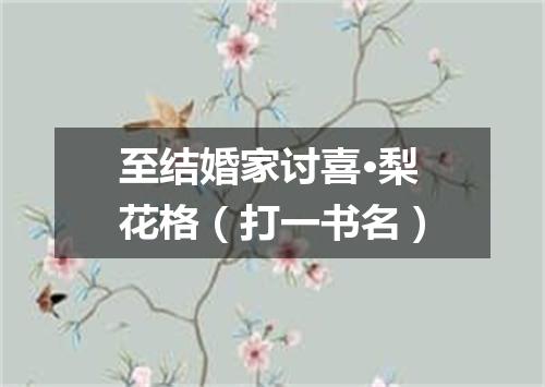 至结婚家讨喜·梨花格（打一书名）