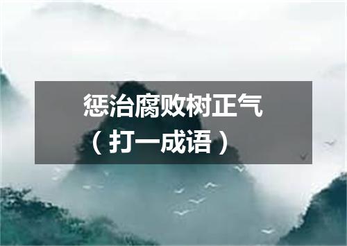 惩治腐败树正气（打一成语）