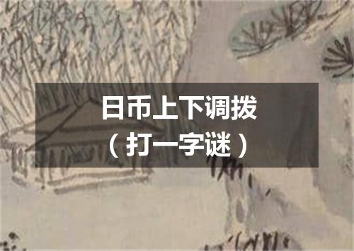 日币上下调拨（打一字谜）