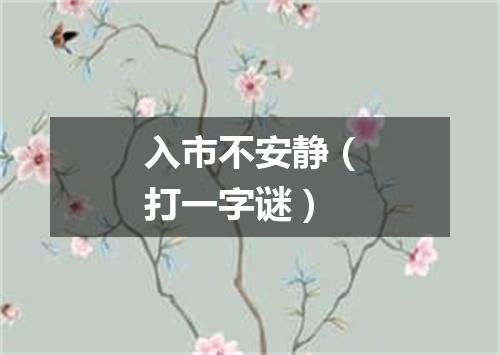 入市不安静（打一字谜）