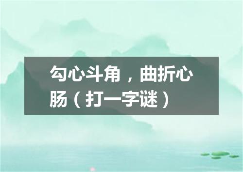 勾心斗角，曲折心肠（打一字谜）