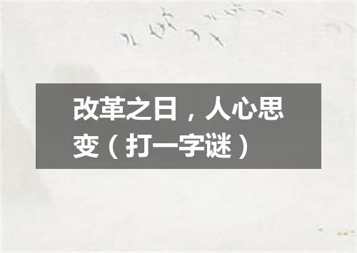 改革之日，人心思变（打一字谜）