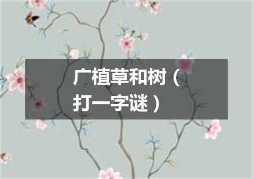 广植草和树（打一字谜）