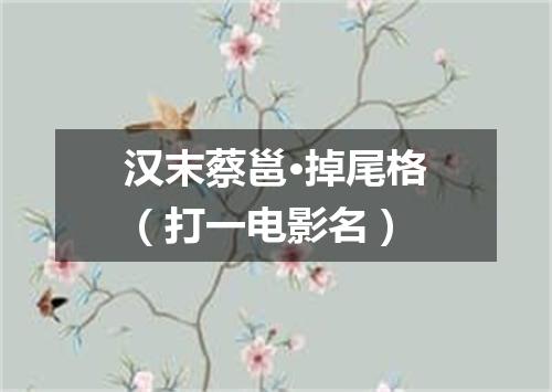 汉末蔡邕·掉尾格（打一电影名）