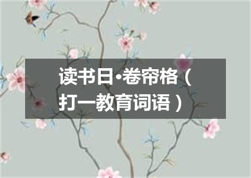 读书日·卷帘格（打一教育词语）