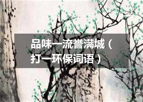 品味一流誉满城（打一环保词语）