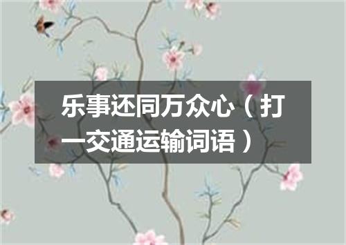 乐事还同万众心（打一交通运输词语）