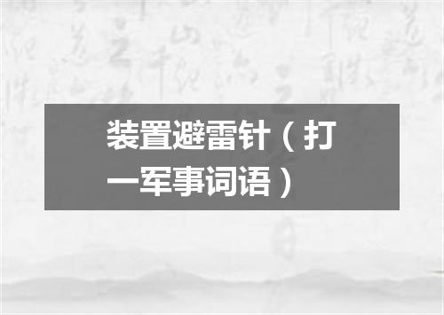 装置避雷针（打一军事词语）