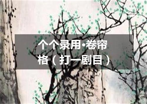 个个录用·卷帘格（打一剧目）