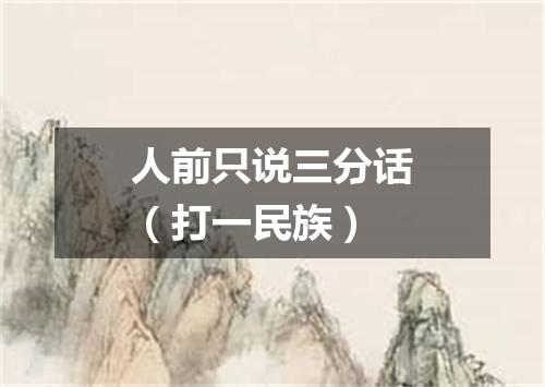 人前只说三分话（打一民族）