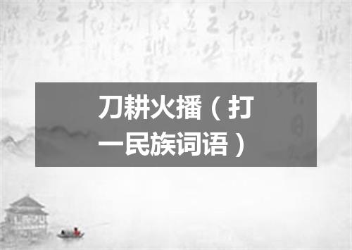 刀耕火播（打一民族词语）