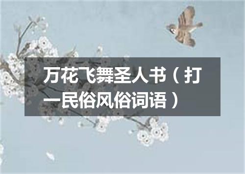 万花飞舞圣人书（打一民俗风俗词语）